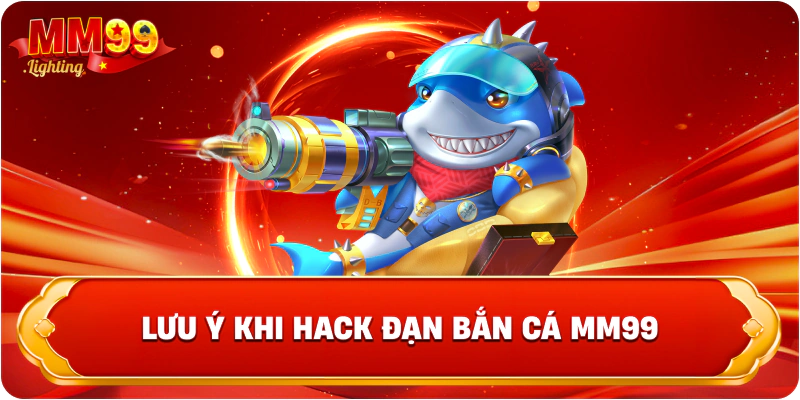 Lưu ý khi hack đạn bắn cá Mm99